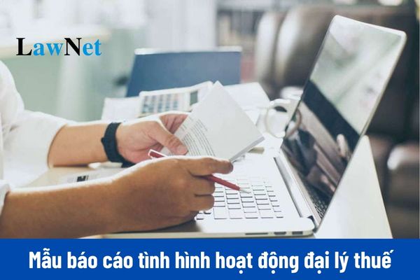 Mẫu báo cáo tình hình hoạt động đại lý thuế 2024 mới nhất? 