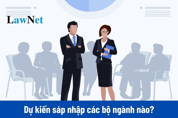 Dự kiến sáp nhập các bộ ngành nào trong thời gian sắp tới?