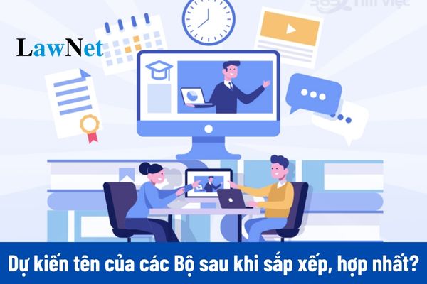 Dự kiến tên của 05 Bộ sau khi sắp xếp, hợp nhất?