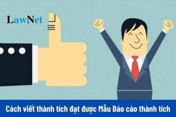 Hướng dẫn viết phần thành tích đạt được trong Mẫu Báo cáo thành tích cá nhân, Báo cáo thành tích tập thể?