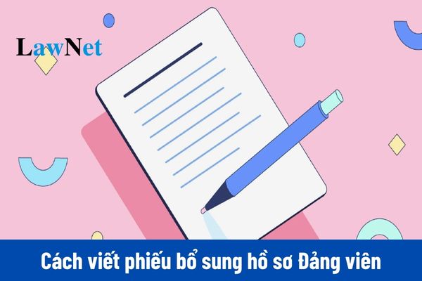 Hướng dẫn cách viết phiếu bổ sung hồ sơ Đảng viên chi tiết nhất?