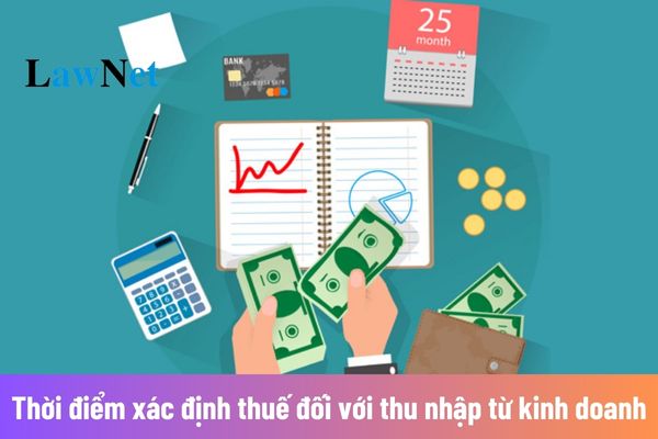 Thời điểm xác định thu nhập chịu thuế đối với thu nhập từ kinh doanh là khi nào?