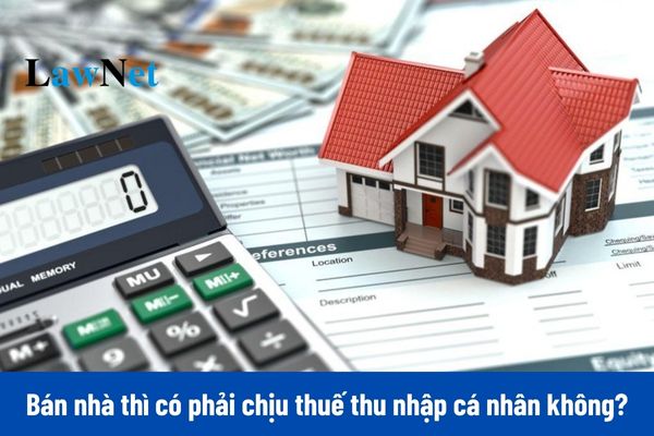 Bán nhà thì có phải chịu thuế thu nhập cá nhân không?