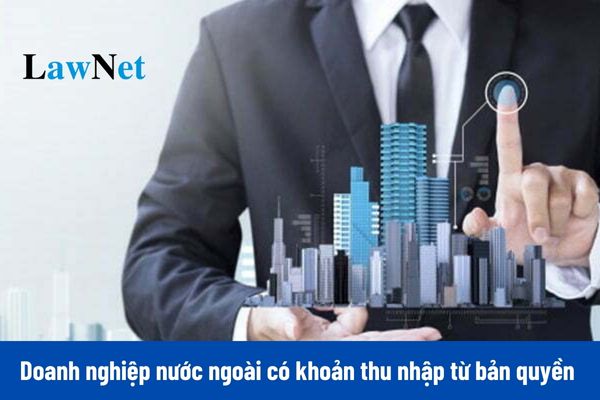 Doanh nghiệp nước ngoài có khoản thu nhập bản quyền thì có thuộc đối tượng chịu thuế thu nhập doanh nghiệp không?