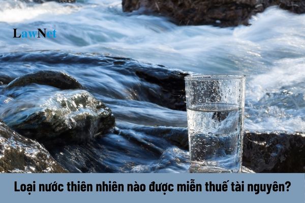 Loại nước thiên nhiên nào được miễn thuế tài nguyên?