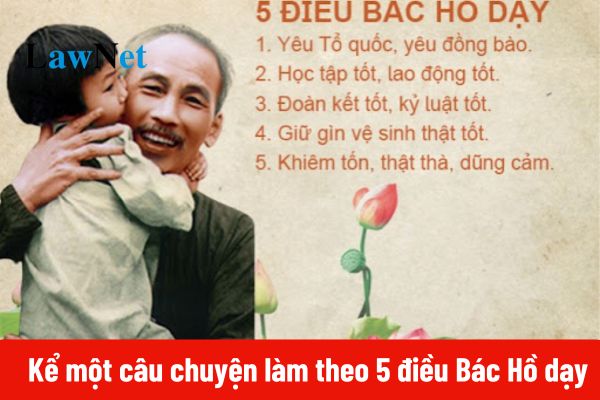 Bài mẫu: Em hãy kể một câu chuyện của em hoặc bạn bè về việc làm theo 5 điều Bác Hồ dạy?