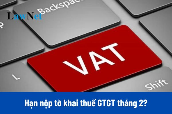 Hạn nộp tờ khai thuế GTGT tháng 2 2025 là ngày mấy?