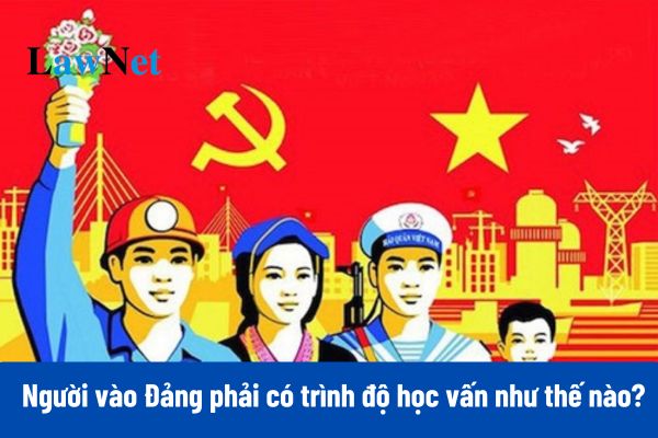 Người vào Đảng phải có trình độ học vấn như thế nào theo Quy định 232?