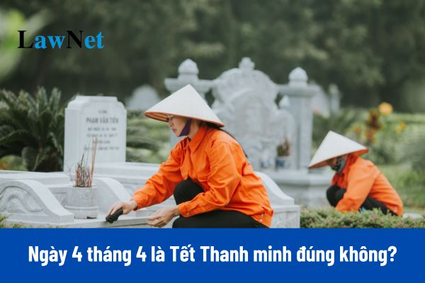 Ngày 4 tháng 4 là Tết Thanh minh 2025 đúng không?