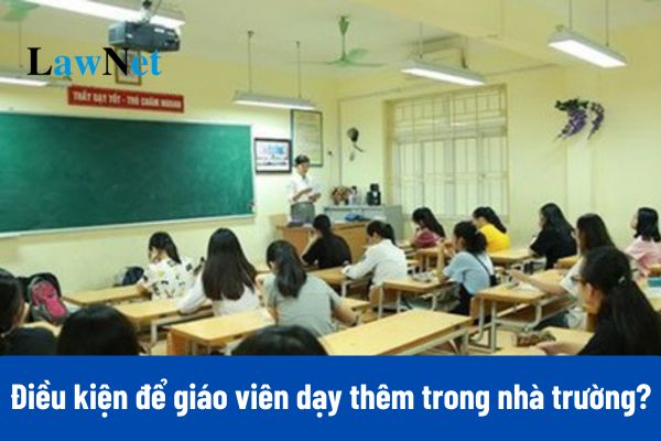 Điều kiện để giáo viên dạy thêm trong nhà trường là gì kể từ 14/02/2025?