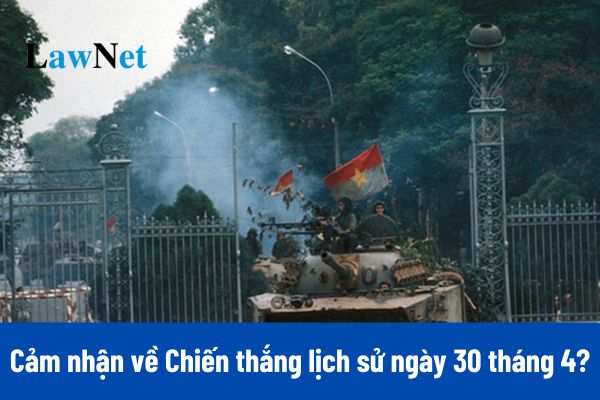 Cảm nhận về Chiến thắng lịch sử ngày 30 tháng 4 năm 1975 và trách nhiệm của cá nhân trong kỷ nguyên mới?