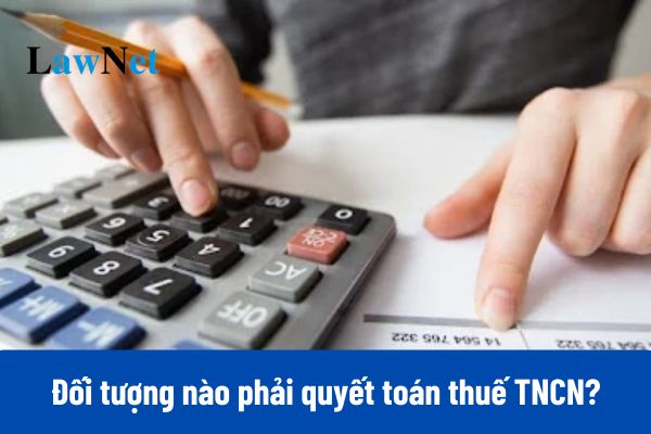 Đối tượng nào phải quyết toán thuế TNCN 2025?