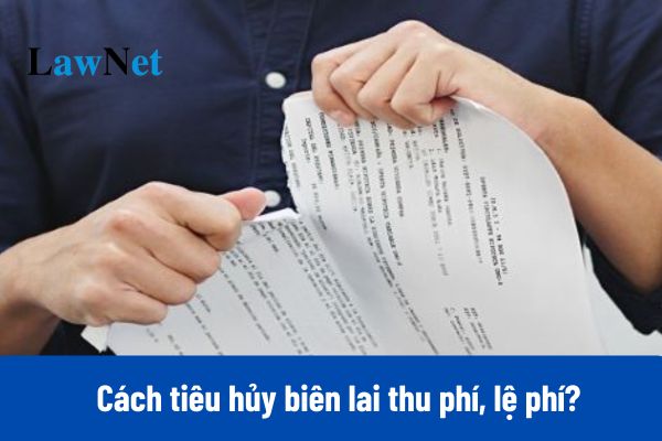 Cách tiêu hủy biên lai thu phí, lệ phí không sử dụng mới nhất 2025?