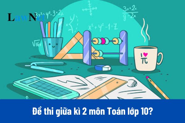 Đề thi giữa kì 2 môn Toán lớp 10 năm 2025 đi kèm đáp án mới nhất?