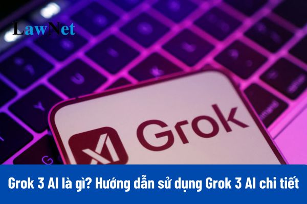 Grok 3 AI là gì? Hướng dẫn sử dụng Grok 3 AI chi tiết