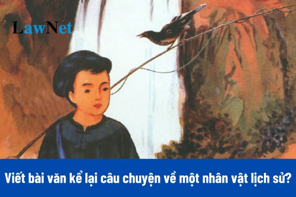 6+ Mẫu viết bài văn kể lại câu chuyện về một nhân vật lịch sử mà em đã đọc hoặc đã nghe?