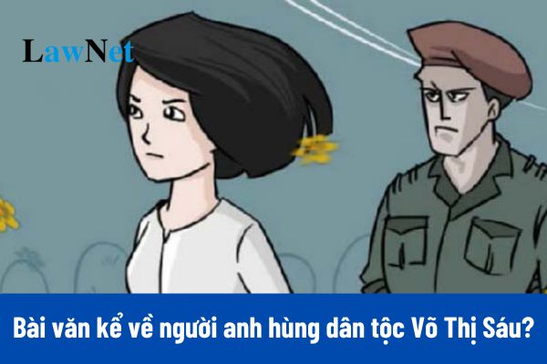 Top 5 bài văn kể về người anh hùng dân tộc Võ Thị Sáu chống giặc ngoại xâm?