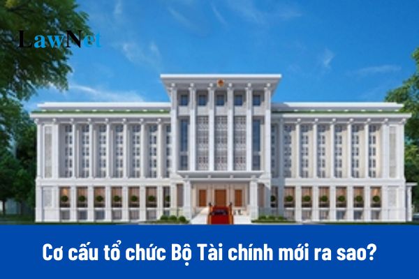 Cơ cấu tổ chức Bộ Tài chính từ 01/03/2025 ra sao?