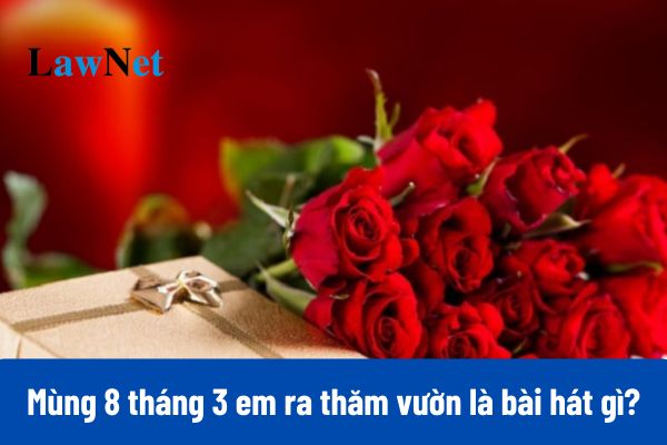 Mùng 8 tháng 3 em ra thăm vườn là bài hát gì?