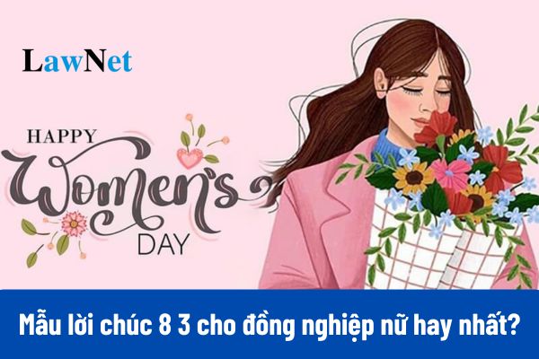  50+ Mẫu lời chúc 8 3 cho đồng nghiệp nữ hay nhất?