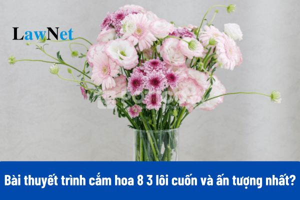 5+ Bài thuyết trình cắm hoa 8 3 lôi cuốn và ấn tượng nhất?