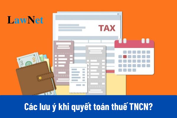 04 lưu ý khi quyết toán thuế TNCN do Cục Thuế hướng dẫn?