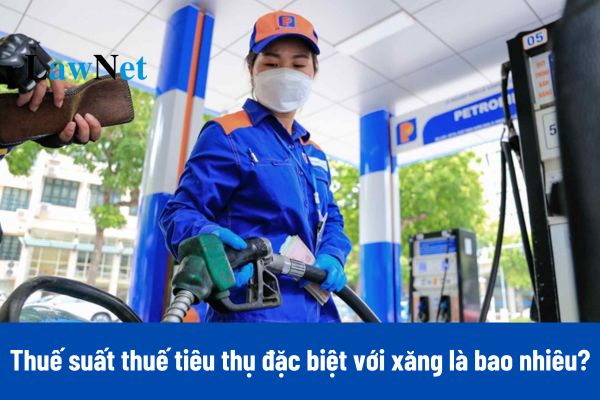 Năm 2025 thuế suất thuế tiêu thụ đặc biệt với xăng là bao nhiêu?