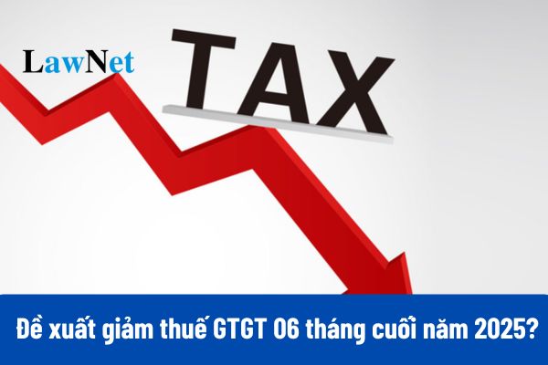 Đã có đề xuất giảm thuế GTGT áp dụng trong 6 tháng cuối năm 2025 và năm 2026?