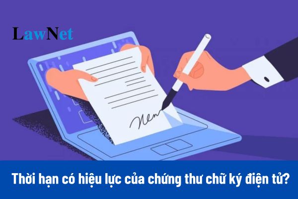 Từ ngày 10/04/2025, thời hạn có hiệu lực của chứng thư chữ ký điện tử, chứng thư chữ ký số là bao lâu?