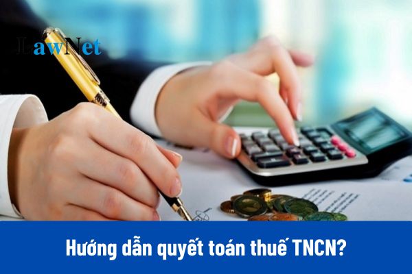 Hướng dẫn quyết toán thuế TNCN năm 2025?