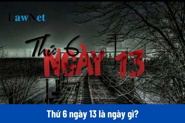 Thứ 6 ngày 13 là ngày gì? 