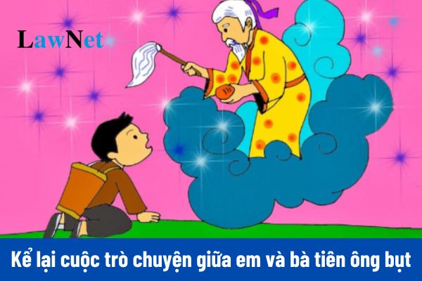 Mẫu viết đoạn văn kể lại cuộc trò chuyện giữa em và bà tiên ông bụt môn Tiếng Việt lớp 4?