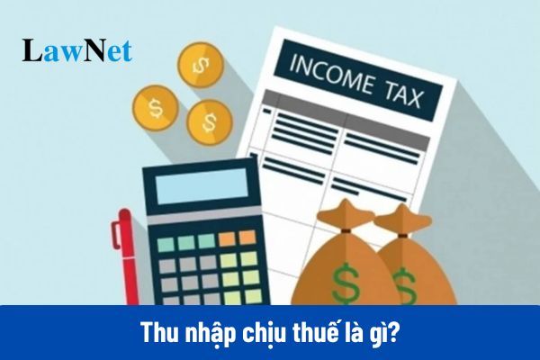 Thu nhập chịu thuế là gì? Hiện nay, khoản thu nhập nào là thu nhập chịu thuế TNCN?