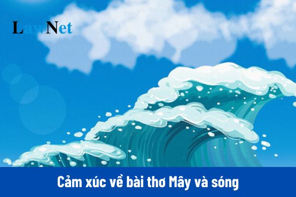 Mẫu đoạn văn thể hiện tình cảm, cảm xúc về bài thơ Mây và sóng thuộc chủ điểm Thế giới tuổi thơ?