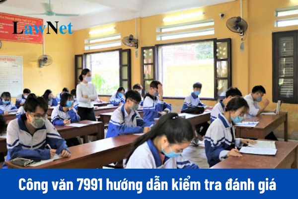 Chính thức có Công văn 7991 hướng dẫn kiểm tra đánh giá đối với cấp THCS, THPT năm học 2024 2025?