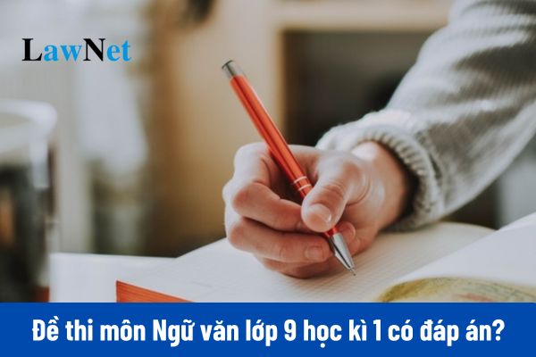 Đề thi môn Ngữ văn lớp 9 học kì 1 có đáp án?