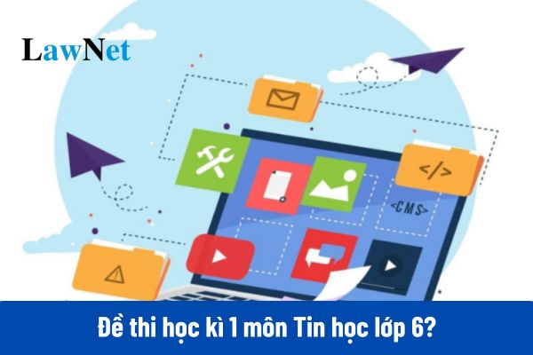 03 đề thi học kì 1 môn Tin học lớp 6 năm 2024 mới nhất đi kèm bộ đáp án?