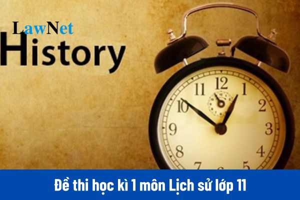 03 bộ đề thi học kì 1 môn Lịch sử lớp 11 đi kèm bộ đáp án?