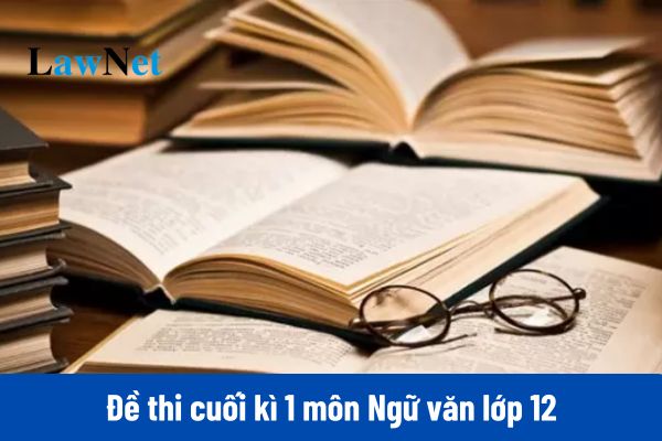 Đề thi cuối kì 1 môn Ngữ văn lớp 12 có lời giải chi tiết?