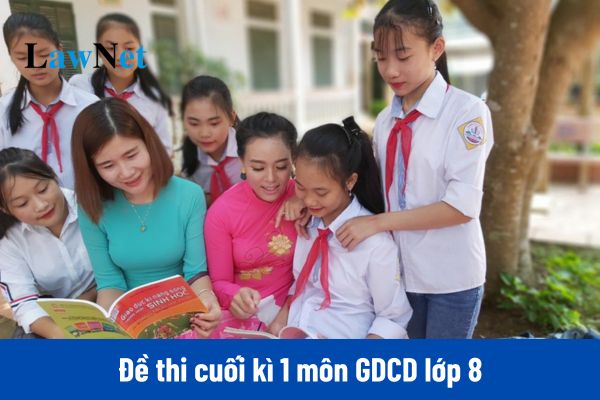 Đề thi cuối kì 1 môn GDCD lớp 8 có đáp án chi tiết mới nhất?