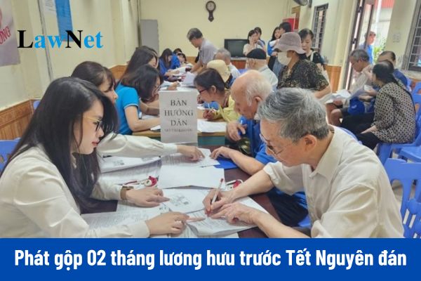 Chính thức có Công văn 4791 về phát gộp 02 tháng lương hưu trước Tết Nguyên đán 2025? 