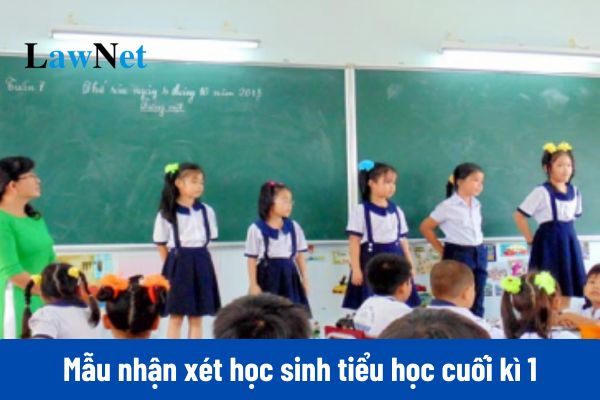 Mẫu nhận xét học sinh tiểu học cuối kì 1 2025 mới nhất?