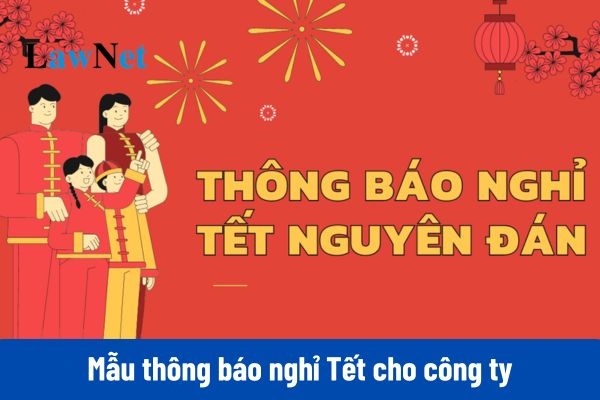 Tổng hợp 04 mẫu thông báo nghỉ Tết 2025 cho công ty chuyên nghiệp, đầy đủ nhất?