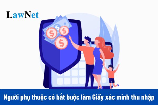 Khi tính mức giảm trừ gia cảnh, người phụ thuộc có bắt buộc làm Giấy xác minh thu nhập dưới 1 triệu?