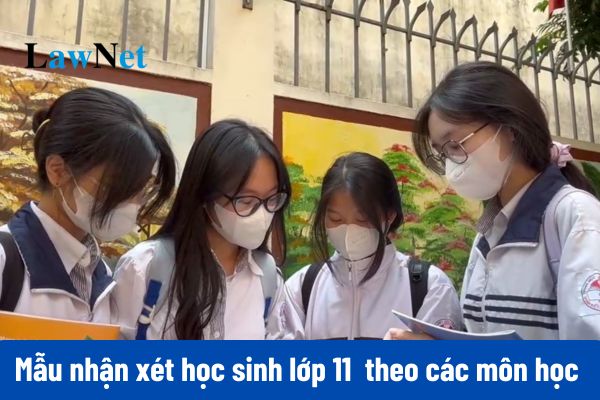 Tổng hợp mẫu nhận xét học sinh lớp 11 theo các môn học năm học 2024-2025?