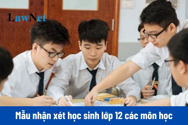 Tổng hợp lời nhận xét học sinh lớp 12 các môn học theo Thông tư 22 năm học 2024 2025?