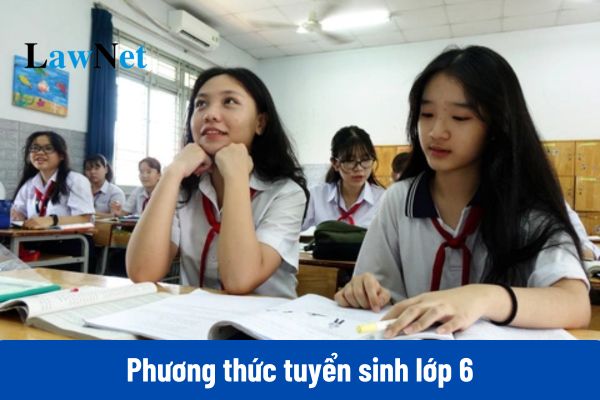 Từ ngày 14/02/2025, phương thức thi tuyển sinh lớp 6 như thế nào?