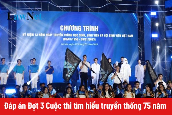 Đáp án Đợt 3 Cuộc thi tìm hiểu truyền thống 75 năm Ngày truyền thống học sinh sinh viên và hội sinh viên Việt Nam Chủ đề Tự hào? 