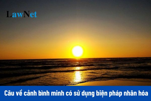 Top 10 mẫu 2- 3 câu về cảnh bình minh có sử dụng biện pháp nhân hóa?