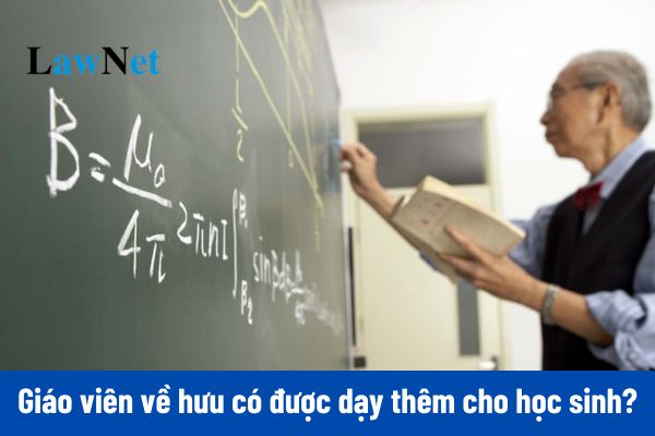 Giáo viên về hưu có được dạy thêm cho học sinh không?